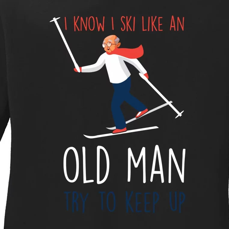 Funny Skiing I Know I Ski Like An Old Man Try To Keep Up For A Skier Ladies Long Sleeve Shirt