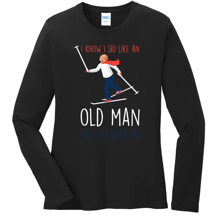 Funny Skiing I Know I Ski Like An Old Man Try To Keep Up For A Skier Ladies Long Sleeve Shirt