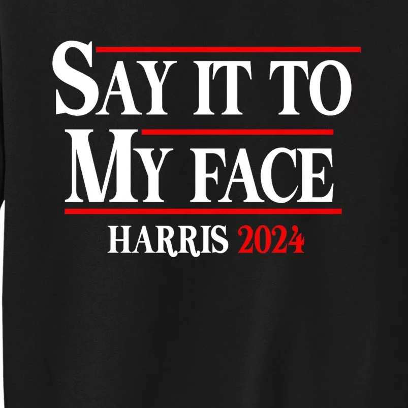 Funny Say It To My Face Kamala Harris 2024 Tall Sweatshirt