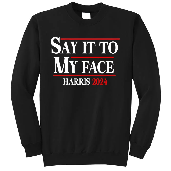 Funny Say It To My Face Kamala Harris 2024 Tall Sweatshirt