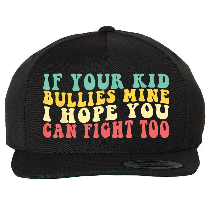 Funny Shirt If Your Kidd Bullies Mine I Hope You Can Fight Too Funny Saying Wool Snapback Cap