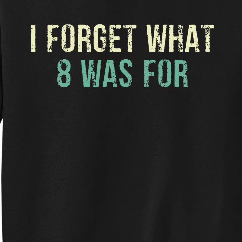 Funny Sarcastic I Forget What Eight Was For Tall Sweatshirt