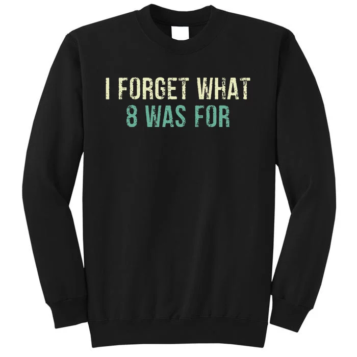 Funny Sarcastic I Forget What Eight Was For Tall Sweatshirt