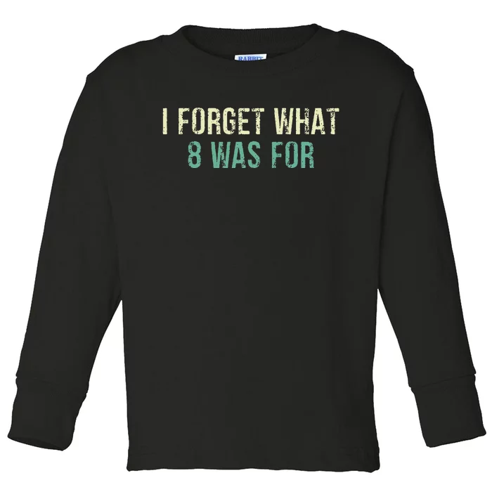 Funny Sarcastic I Forget What Eight Was For Toddler Long Sleeve Shirt