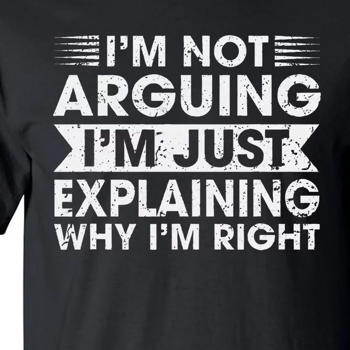 Funny Sayings I’M Not Arguing Just Explaining Why IM Right Tall T-Shirt