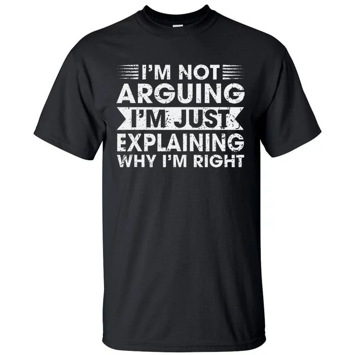 Funny Sayings I’M Not Arguing Just Explaining Why IM Right Tall T-Shirt