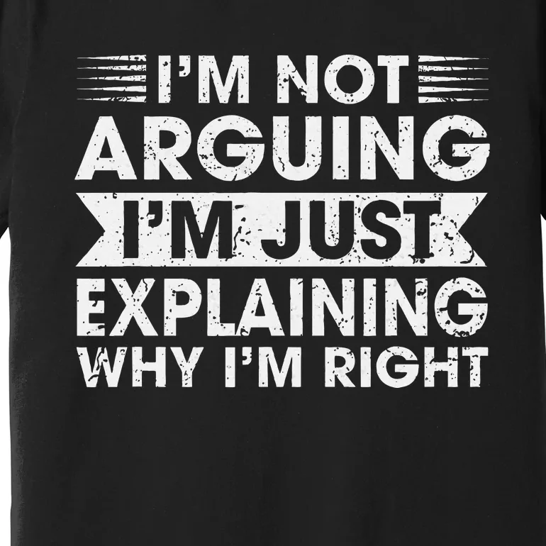 Funny Sayings I’M Not Arguing Just Explaining Why IM Right Premium T-Shirt