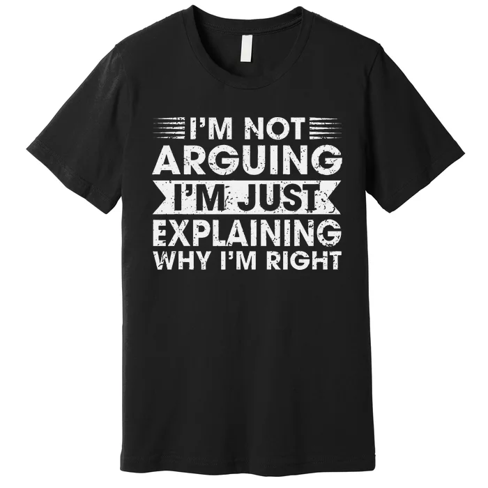 Funny Sayings I’M Not Arguing Just Explaining Why IM Right Premium T-Shirt