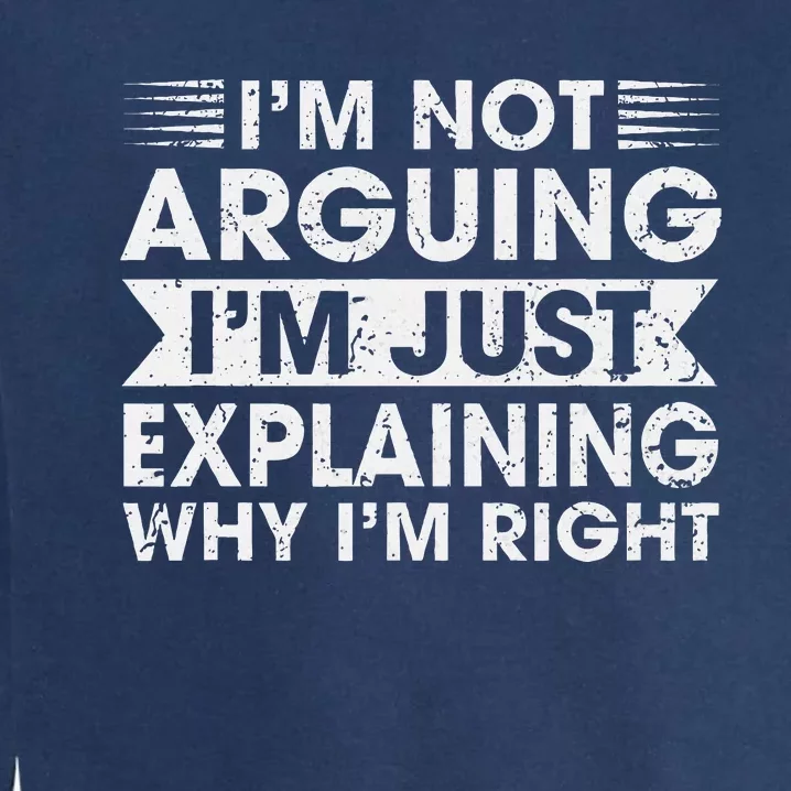 Funny Sayings I’M Not Arguing Just Explaining Why IM Right Garment-Dyed Sweatshirt