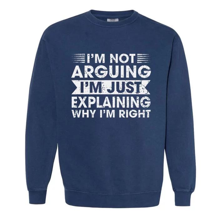 Funny Sayings I’M Not Arguing Just Explaining Why IM Right Garment-Dyed Sweatshirt