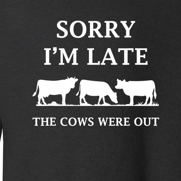 Funny Sorry I'm Late The Cows Were Out Toddler Sweatshirt