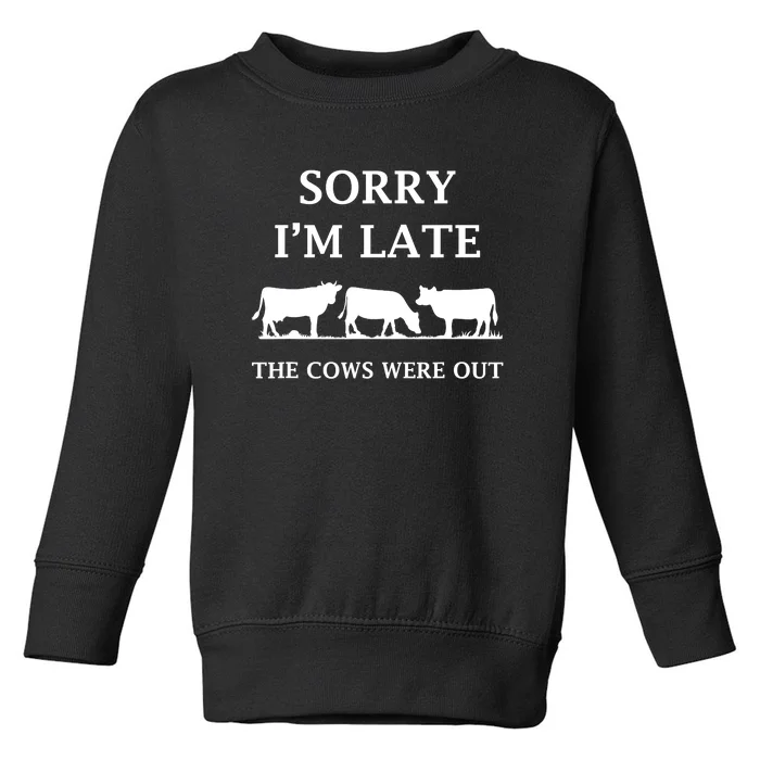 Funny Sorry I'm Late The Cows Were Out Toddler Sweatshirt