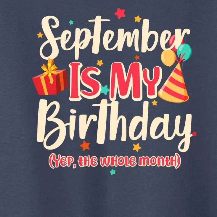 Funny September Is My Birthday Yep The Whole Month Toddler T-Shirt