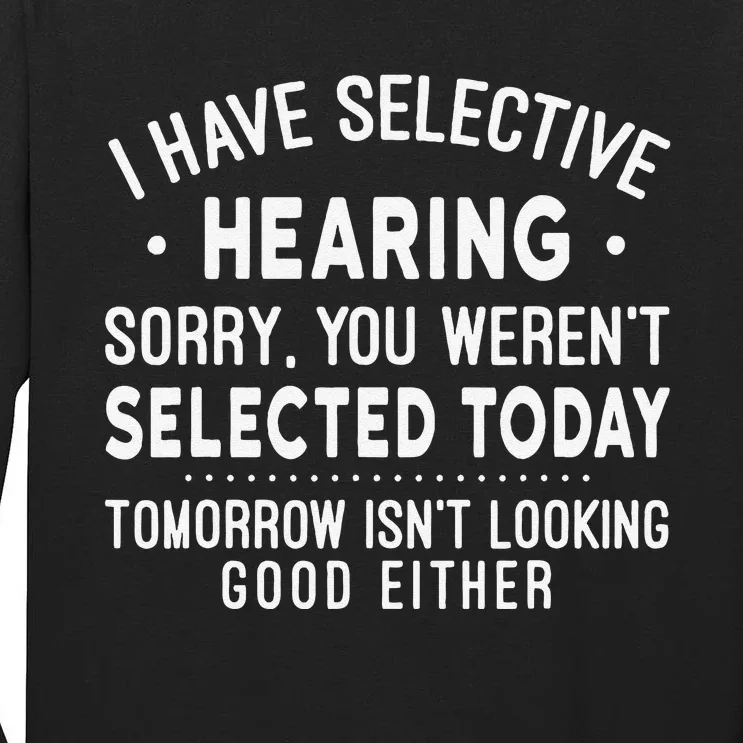 Funny Sarcastic I Have Selective Hearing Sarcastic Sayings Tall Long Sleeve T-Shirt