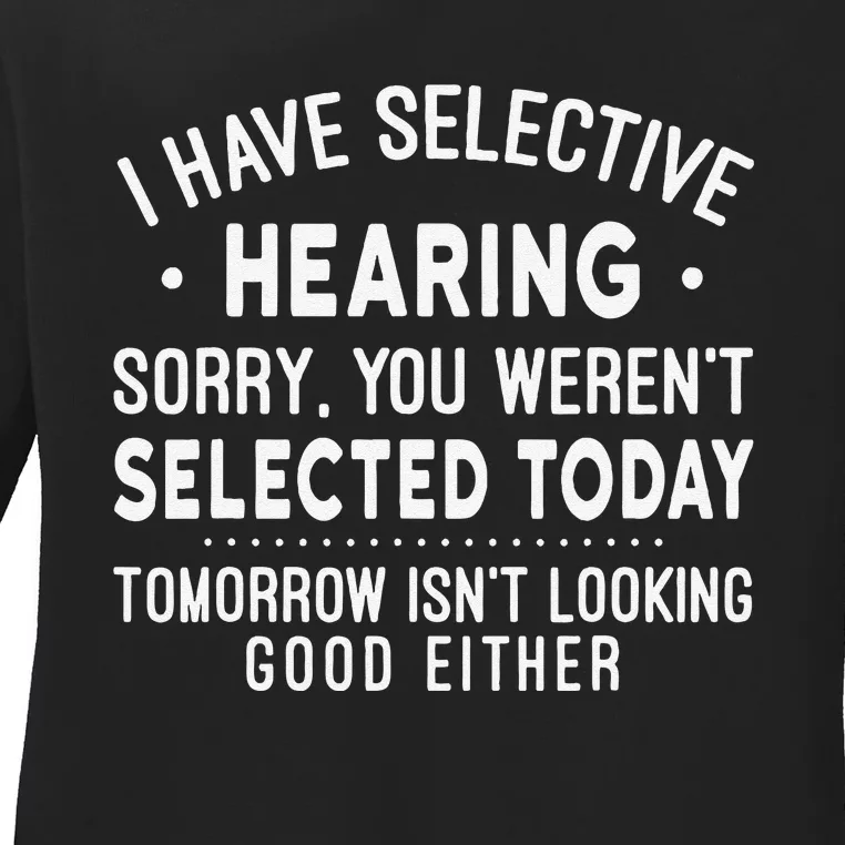 Funny Sarcastic I Have Selective Hearing Sarcastic Sayings Ladies Long Sleeve Shirt