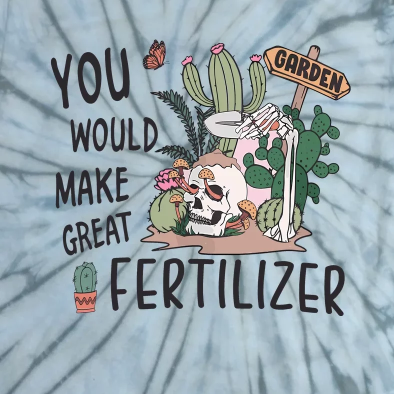 Funny Skeleton In Garden You Would Make Great Fertilizer Tie-Dye T-Shirt