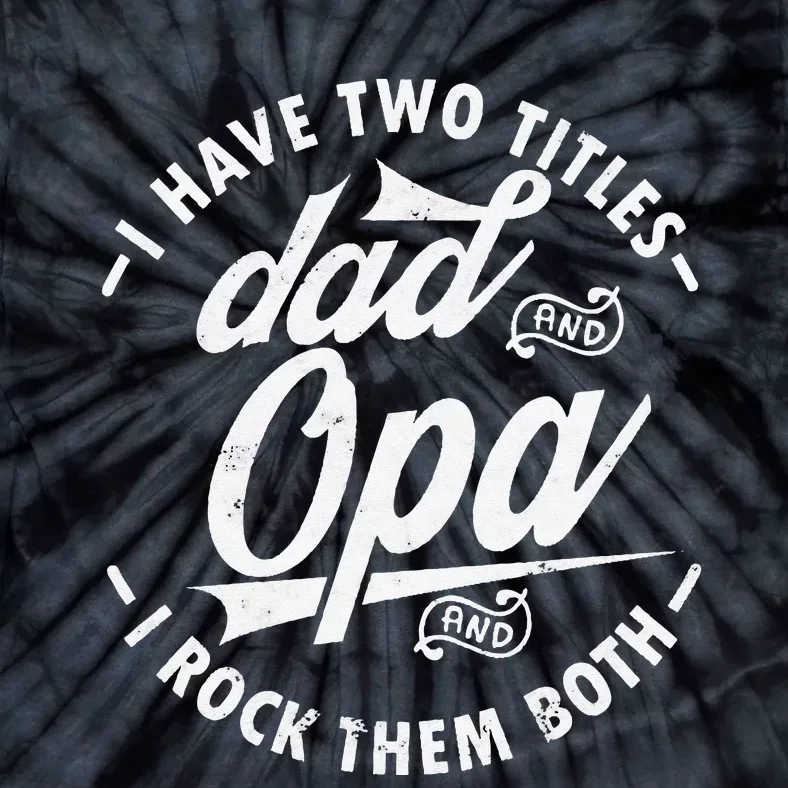 Funny saying I Have Two Titles Dad and Opa I Rock Them Both Tie-Dye T-Shirt