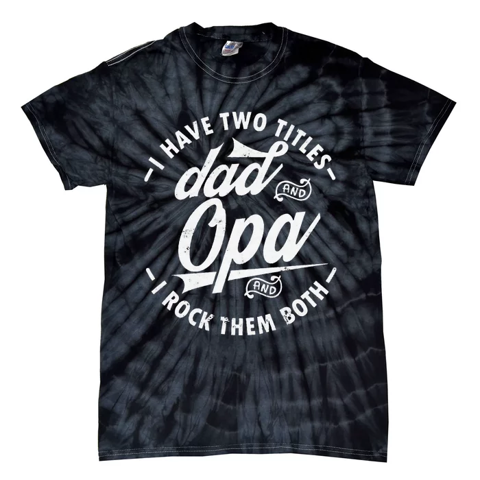 Funny saying I Have Two Titles Dad and Opa I Rock Them Both Tie-Dye T-Shirt