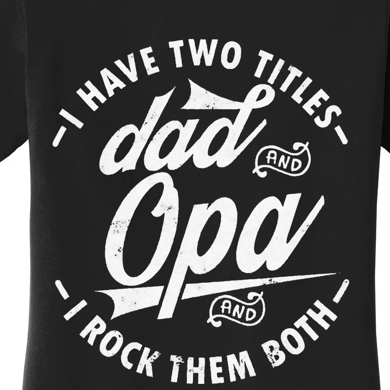 Funny saying I Have Two Titles Dad and Opa I Rock Them Both Women's T-Shirt