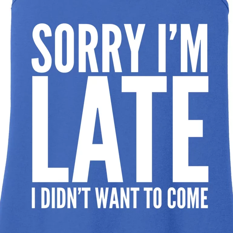 Funny Sorry Im Late I Didnt Want To Come Cool Gift Ladies Essential Tank