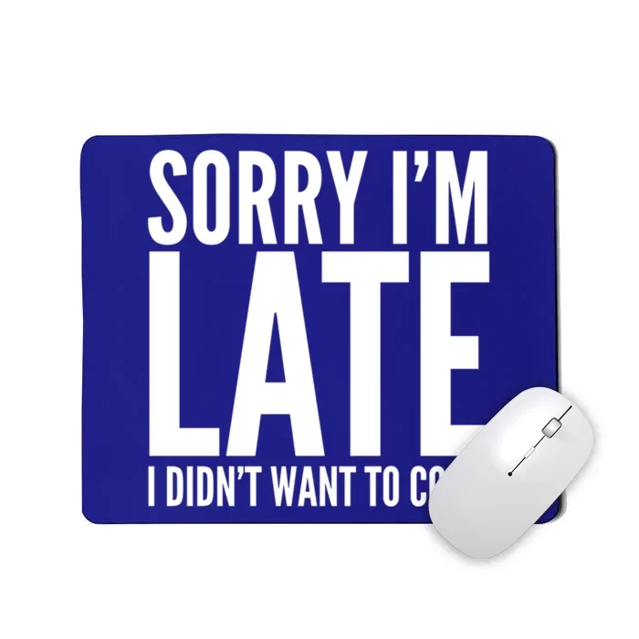 Funny Sorry Im Late I Didnt Want To Come Cool Gift Mousepad