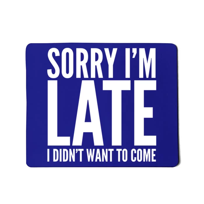 Funny Sorry Im Late I Didnt Want To Come Cool Gift Mousepad