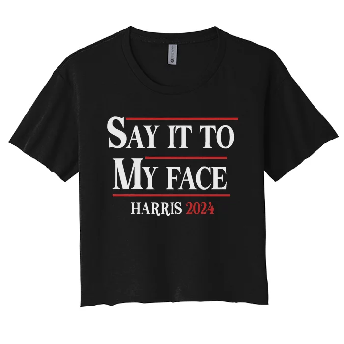 Funny Say It To My Face Kamala Harris 2024 Women's Crop Top Tee