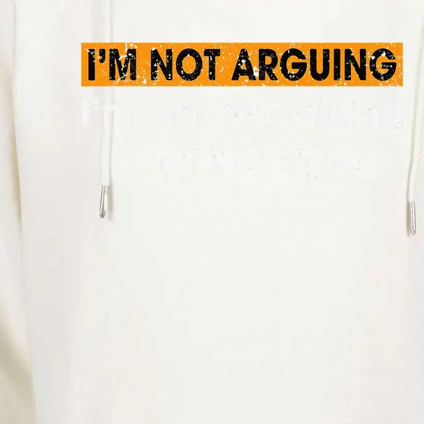 Funny Sayings I’m Not Arguing Just Explaining Why I'm Right Womens Funnel Neck Pullover Hood