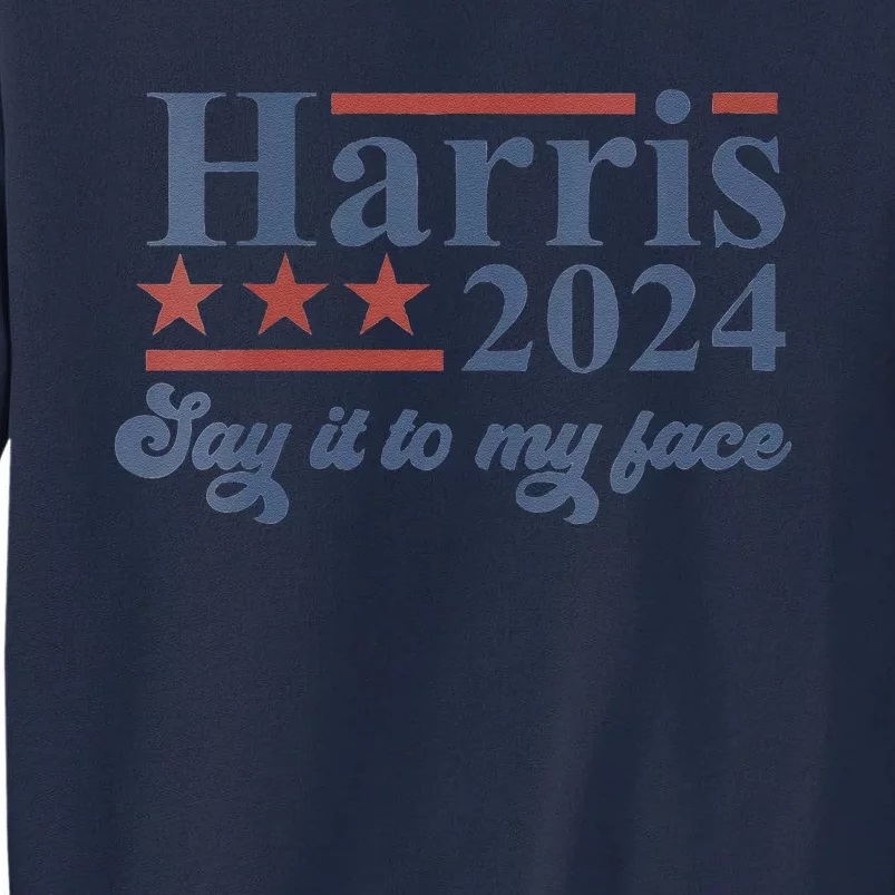 Funny Say It To My Face Kamala Harris 2024 For President Tall Sweatshirt