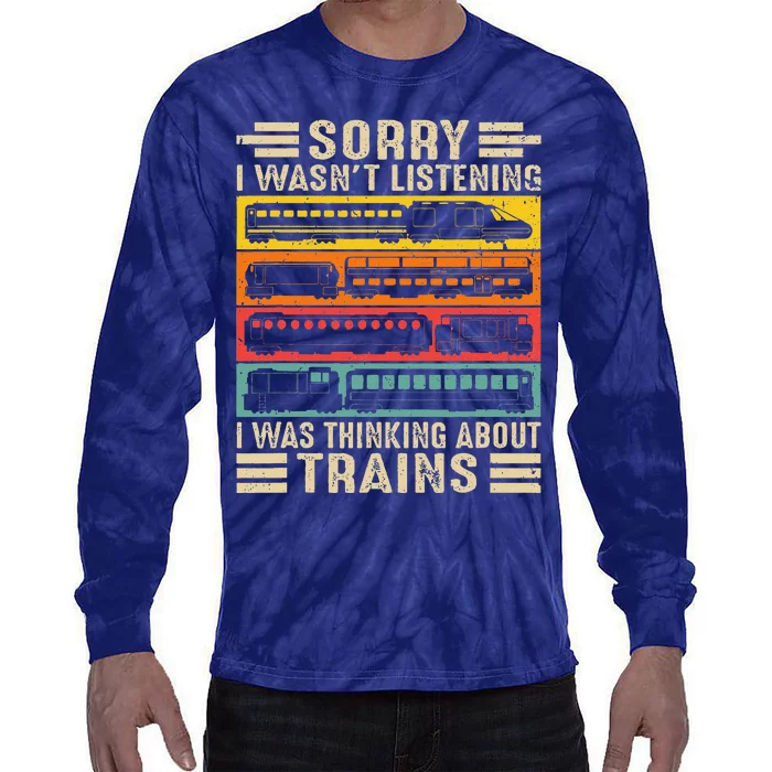 Funny Sorry I WasnT Listening I Was Thinking About Trains Tie-Dye Long Sleeve Shirt