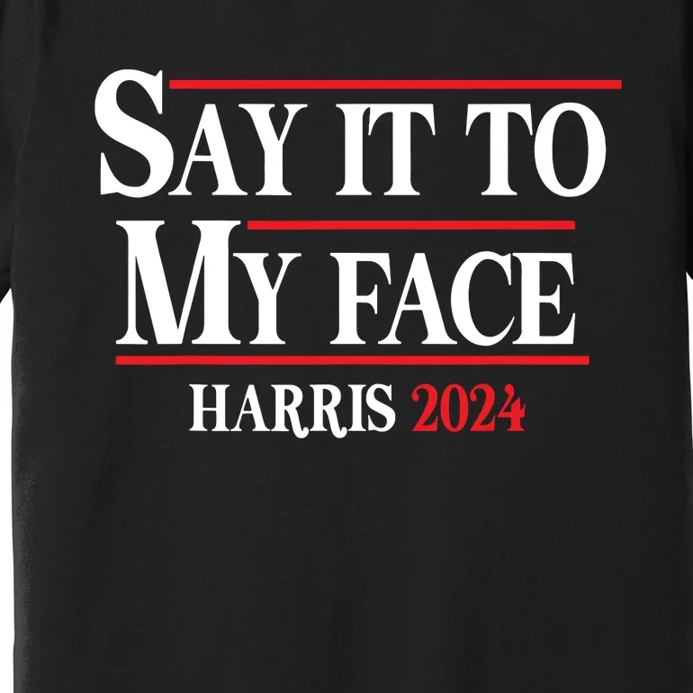 Funny Say It To My Face Kamalaharris 2024 Premium T-Shirt