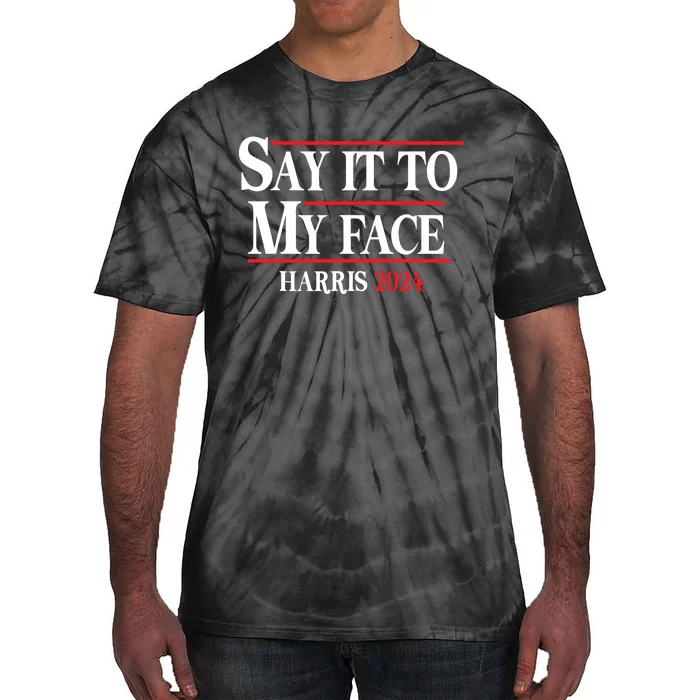 Funny Say It To My Face Kamalaharris 2024 Tie-Dye T-Shirt