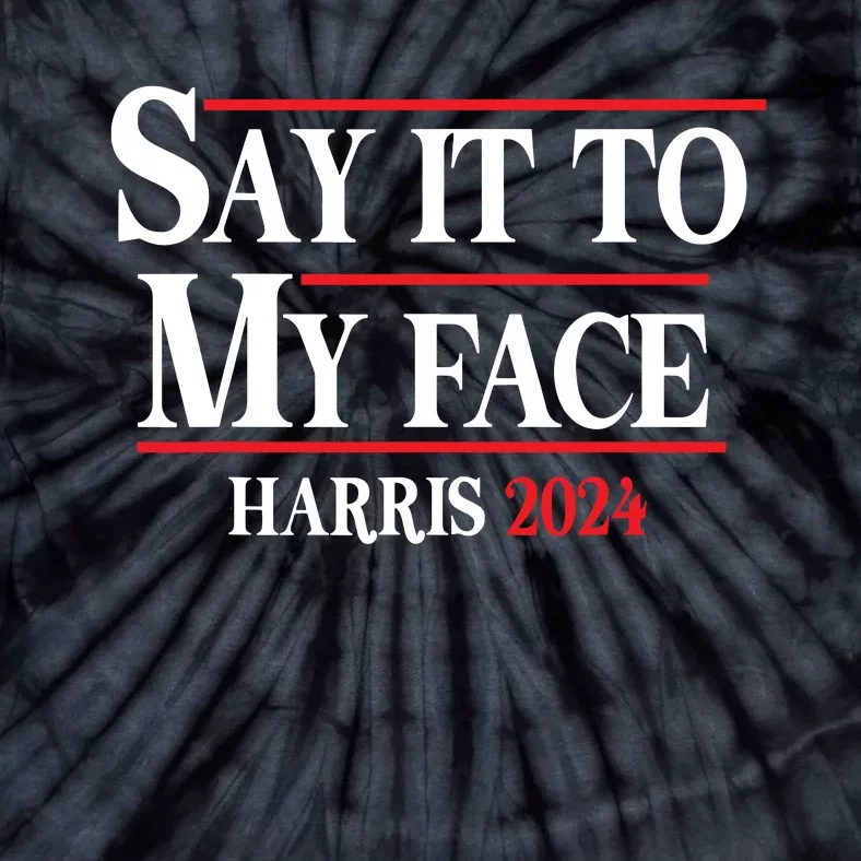 Funny Say It To My Face Kamalaharris 2024 Tie-Dye T-Shirt