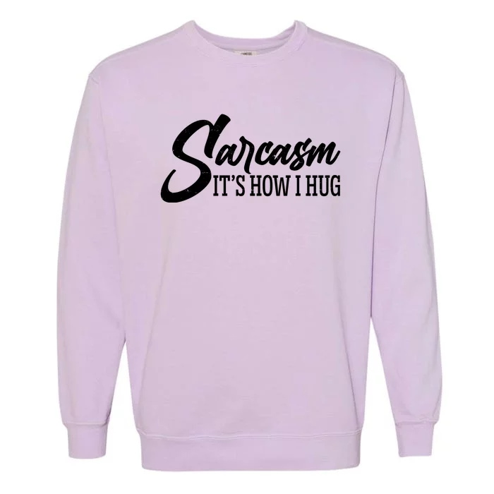 Funny Sarcasm It's How I Hug Garment-Dyed Sweatshirt