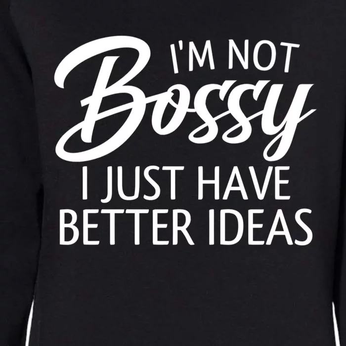 Funny Shirt I'm Not Bossy I Just Have Better Ideas Womens California Wash Sweatshirt