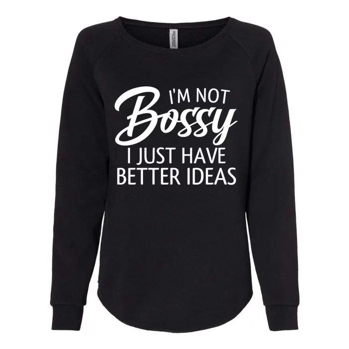 Funny Shirt I'm Not Bossy I Just Have Better Ideas Womens California Wash Sweatshirt