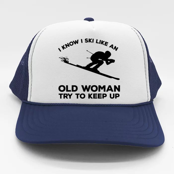 Funny Skiing I Know I Ski Like An Old Man Try To Keep Up Gift For Skier Trucker Hat