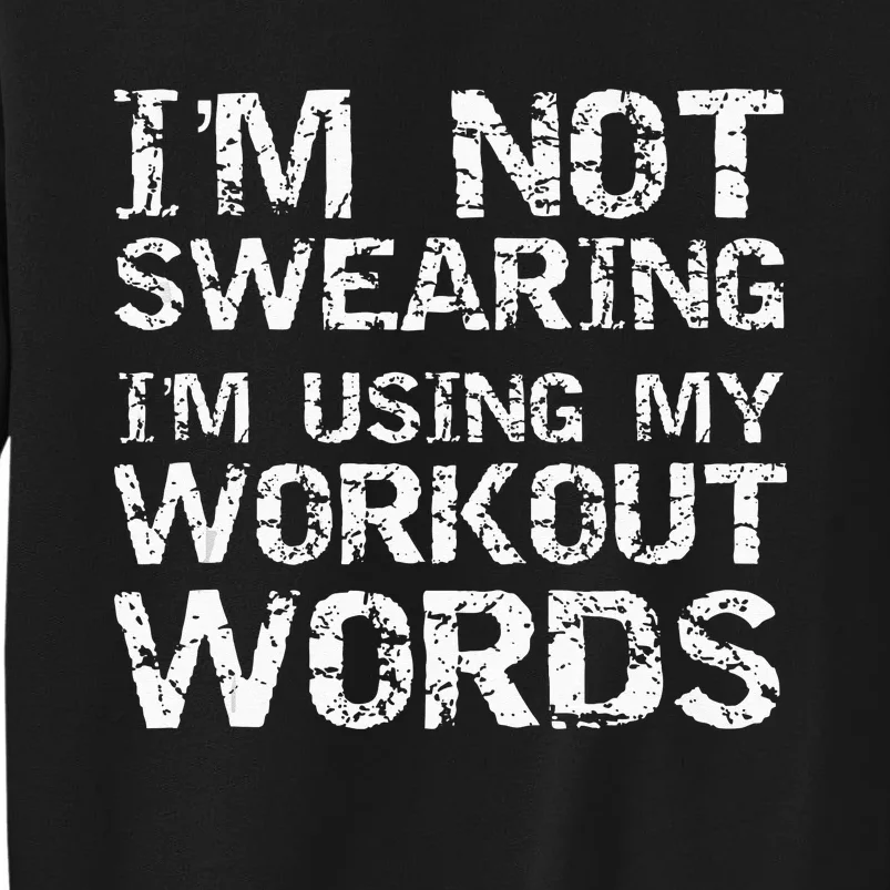 Funny Saying Im Not Swearing Im Using My Workout Words Tall Sweatshirt