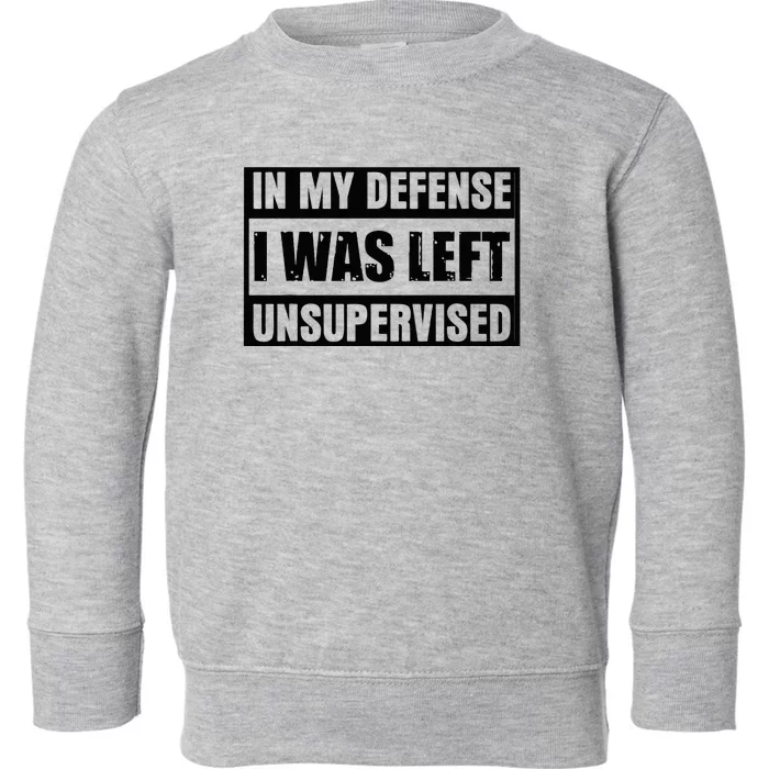 Funny Saying In My Defense I Was Left Unsupervised Toddler Sweatshirt