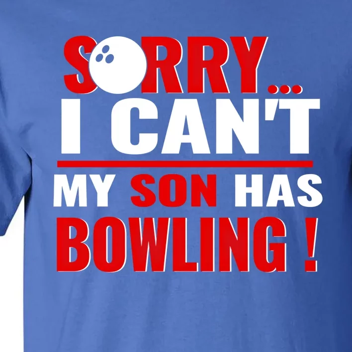 Funny Sorry I CanT My Son Has Bowling For Bowling Mom Dad Gift Tall T-Shirt