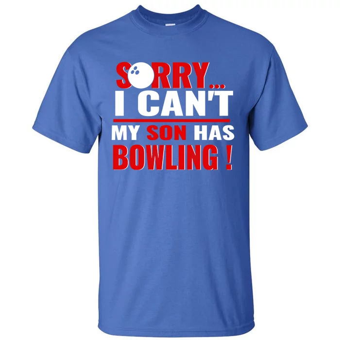 Funny Sorry I CanT My Son Has Bowling For Bowling Mom Dad Gift Tall T-Shirt