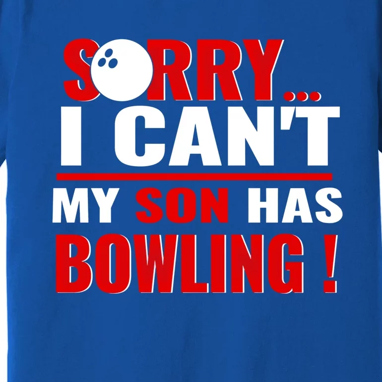 Funny Sorry I CanT My Son Has Bowling For Bowling Mom Dad Gift Premium T-Shirt