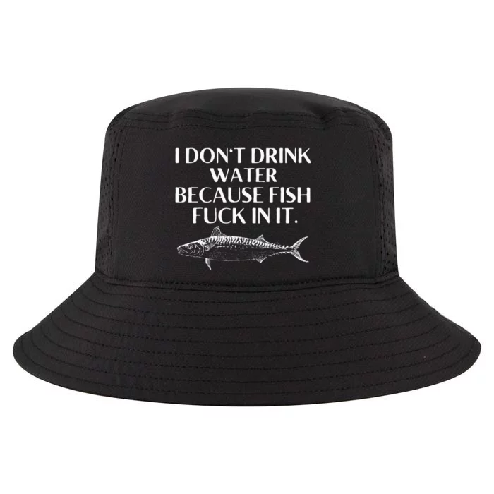 Fishing Saying I Do Not Drink Water Because Fish Fuck In It Cool Comfort Performance Bucket Hat