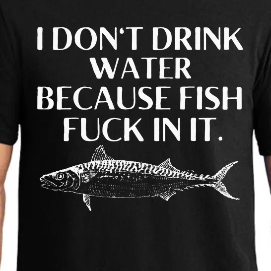 Fishing Saying I Do Not Drink Water Because Fish Fuck In It Pajama Set