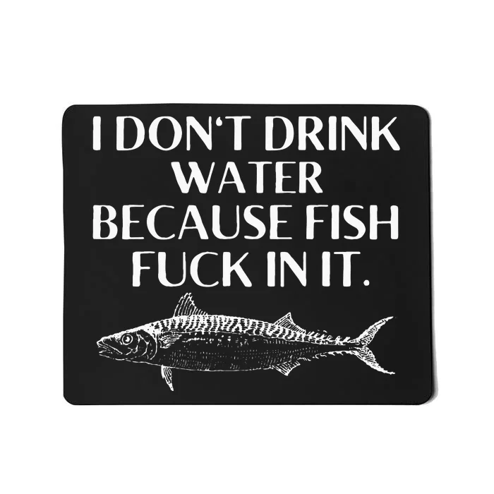 Fishing Saying I Do Not Drink Water Because Fish Fuck In It Mousepad