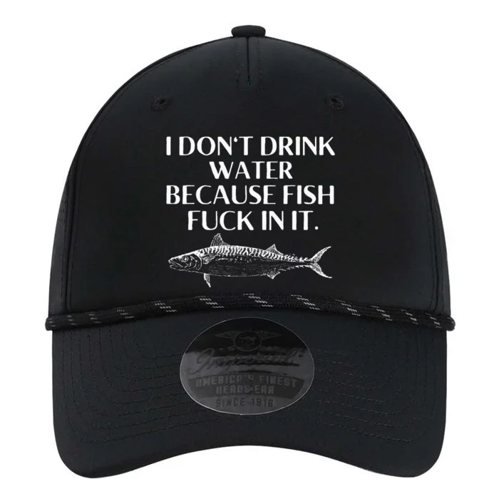 Fishing Saying I Do Not Drink Water Because Fish Fuck In It Performance The Dyno Cap