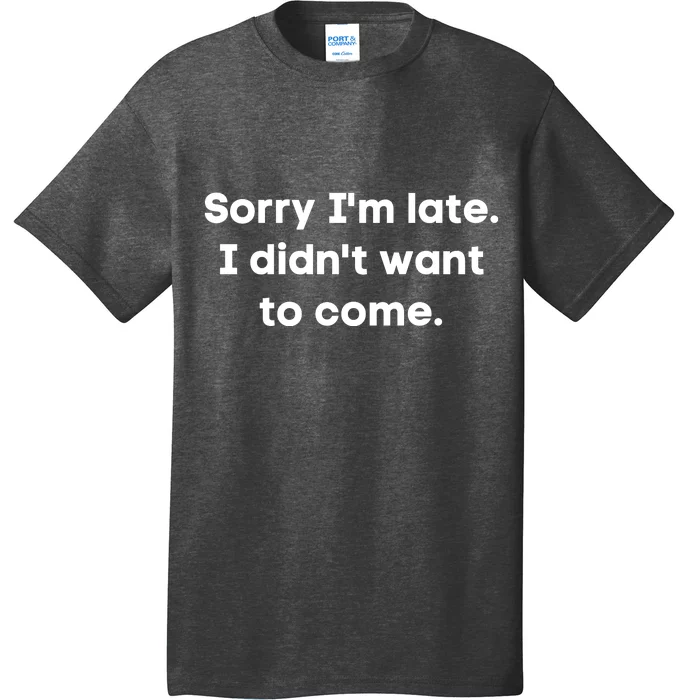 Funny Sorry I'm Late. I Didn't Want To Come Hilarious Design T-Shirt