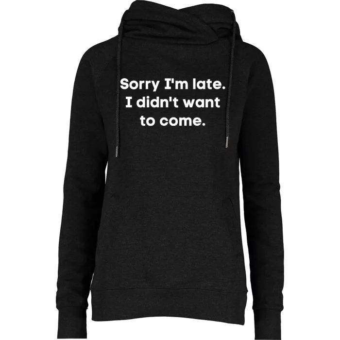 Funny Sorry I'm Late. I Didn't Want To Come Hilarious Design Womens Funnel Neck Pullover Hood