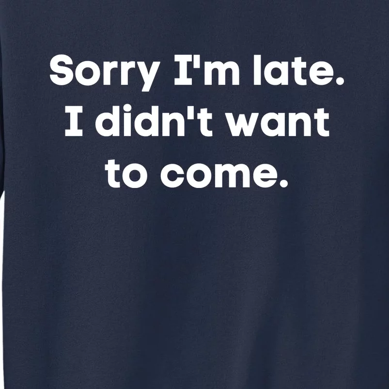 Funny Sorry I'm Late. I Didn't Want To Come Hilarious Design Sweatshirt