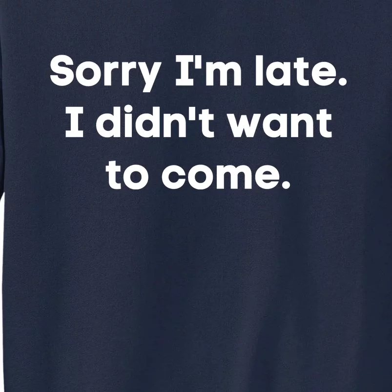 Funny Sorry I'm Late. I Didn't Want To Come Hilarious Design Tall Sweatshirt